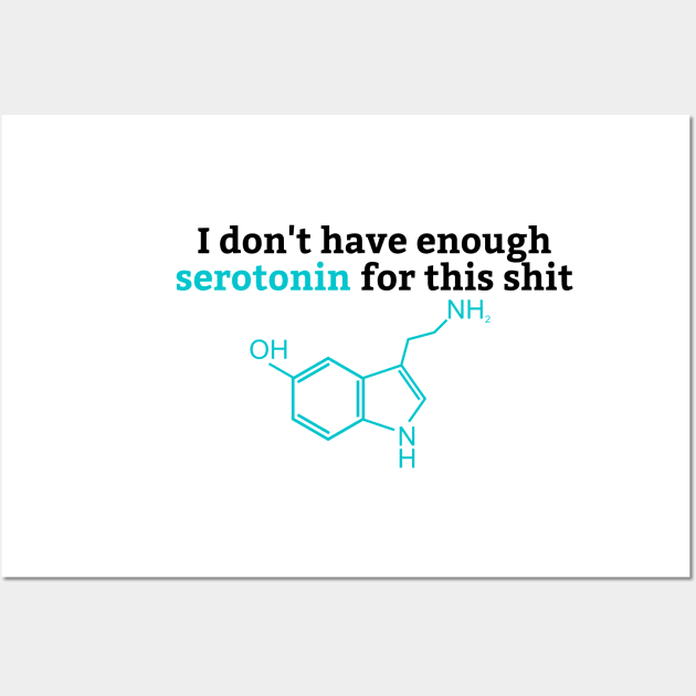 I Don't Have Enough Serotonin For This Shit, Serotonin Wall Art by yass-art